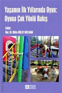 Yaşamın İlk Yıllarında Oyun: Oyuna Çok Yönlü Bakış Doç. Dr. Hülya Gülay Ogelman  - Kitap
