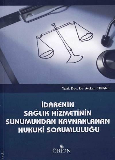 İdarenin Sağlık Hizmetinin Sunumundan Kaynaklanan Hukuki Sorumluluğu Yrd. Doç. Dr. Serkan Çınarlı  - Kitap