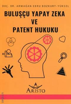 Buluşçu Yapay Zeka ve Patent Hukuku Doç. Dr. Armağan Ebru Bozkurt Yüksel  - Kitap