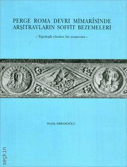 Perge Roma Devri Mimarîsinde Arşitravların Soffit Bezemeleri  Tipolojik Yönden Bir Araştırma  Haluk Abbasoğlu  - Kitap