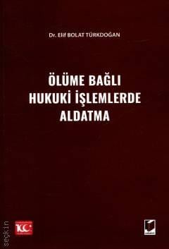 Ölüme Bağlı Hukuki İşlemlerde Aldatma Dr. Elif Bolat Türkdoğan  - Kitap