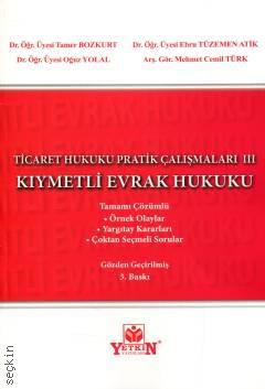 Kıymetli Evrak Hukuku Ticaret Hukuku Pratik Çalışmaları III  Tamer Bozkurt, Ebru Tüzemen Atik, Oğuz Yolal