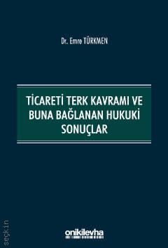 Ticareti Terk Kavramı ve Buna Bağlanan Hukuki Sonuçlar Dr. Emre Türkmen  - Kitap