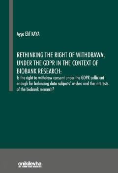 Rethinking The Right of Withdrawal Under The GDPR in The Context of Biobank Research Ayşe Elif Kaya  - Kitap
