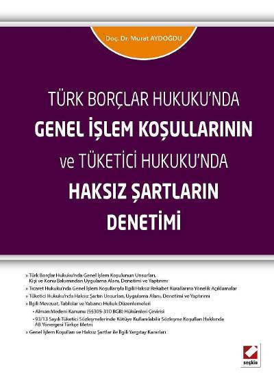 Türk Borçlar Hukuku’nda Genel İşlem Koşullarının ve Tüketici Hukuku’nda Haksız Şartların Denetimi Doç. Dr. Murat Aydoğdu  - Kitap