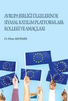 Avrupa Birliği Ülkelerinde Siyasal Katılım Platformları Rolleri ve Amaçları Dr. Erhan Akdemir  - Kitap