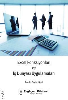 Excel Fonksiyonları ve İş Dünyası Uygulamaları Doç. Dr. Seyhan Nişel  - Kitap