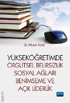 Yükseköğretimde Örgütsel Belirsizlik Sosyal Ağları Benimseme ve Açık Liderlik Dr. Murat Polat  - Kitap