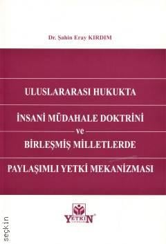 Uluslararası Hukukta İnsani Müdahale Doktrini ve Birleşmiş Milletlerde Paylaşımlı Yetki Mekanizması Şahin Eray Kırdım