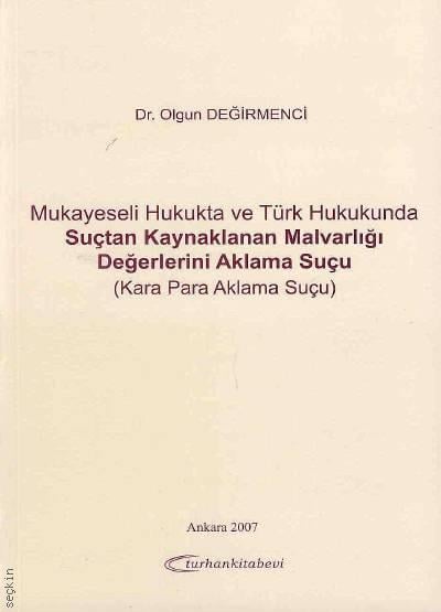 Mukayeseli Hukukta ve Türk Hukukunda Suçtan Kaynaklanan Malvarlığı Değerlerini Aklama Suçu (Kara Para Aklama Suçu) Dr. Olgun Değirmenci  - Kitap