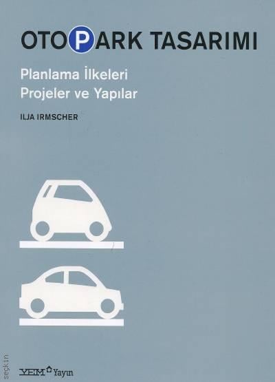 Otopark Tasarımı Planlama İlkeleri, Projeler ve Yapılar Ilja Irmscher  - Kitap