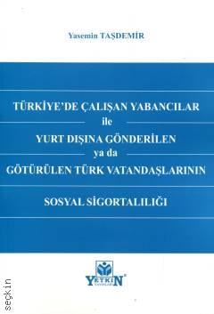 Türkiye'de Çalışan Yabancılar ile Yurt Dışına Gönderilen ya da Götürülen Türk Vatandaşlarının Sosyal Sigortalılığı Yasemin Taşdemir