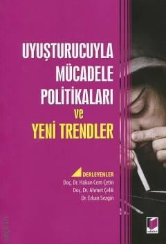 Uyuşturucuyla Mücadele Politikaları ve Yeni Trendler Doç. Dr. Hakan Cem Çetin, Doç. Dr. Ahmet Çelik, Dr. Erkan Sezgin  - Kitap