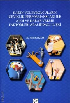 Kadın Voleybolcuların Çeviklik Performansları ile Algı ve Karar Verme Faktörleri Dr. Yakup Aktaş  - Kitap