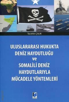 Uluslararası Hukukta Deniz Haydutluğu ve Somalili Deniz Haydutlarıyla Mücadele Yöntemleri Tacettin Çalık
