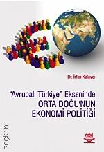 Avrupalı Türkiye Ekseninde Orta Doğu'nun Ekonomi Politiği İrfan Kalaycı  - Kitap