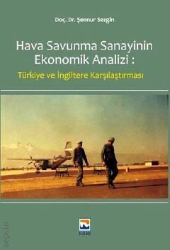 Hava Savunma Sanayinin Ekonomik Analizi Türkiye ve İngiltere Karşılaştırması Doç. Dr. Şennur Sezgin  - Kitap
