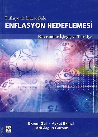 Enflasyonla Mücadelede Enflasyon Hedeflemesi Kavramlar İşleyişi ve Türkiye Ekrem Gül, Aykut Ekinci, Arif Argun Gürbüz  - Kitap