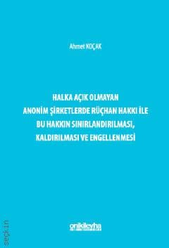 Halka Açık Olmayan Anonim Şirketlerde Rüçhan Hakkı İle Bu Hakkın Sınırlandırılması, Kaldırılması ve Engellenmesi Ahmet Koçak  - Kitap