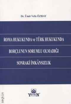 Roma Hukukunda ve Türk Hukukunda
Borçlunun Sorumlu Olmadığı Sonraki İmkansızlık Dr. Ümit Vefa Özbay  - Kitap