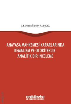 Anayasa Mahkemesi Kararlarında Kemalizm ve Otoriterlik Analitik Bir İnceleme Dr. Mustafa Mert Alpbaz  - Kitap