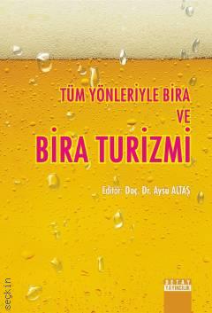 Tüm Yönleriyle Bira ve Bira Turizmi Doç. Dr. Aysu Altaş  - Kitap