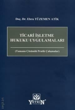 Ticari İşletme Hukuku Uygulamaları (Tamamı Çözümlü Pratik Çalışmalar) Doç. Dr. Ebru Tüzemen Atik  - Kitap