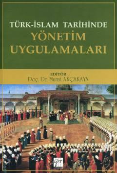 Türk – İslam Tarihinde Yönetim Uygulamaları Doç. Dr. Murat Akçakaya  - Kitap