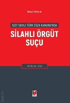 5237 Sayılı Türk Ceza Kanunu'nda Silahlı Örgüt Suçu (TCK M. 314) Bilal Yayla  - Kitap