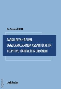 Farklı Refah Rejimi Uygulamalarında Asgari Ücretin Tespiti ve Türkiye İçin Bir Öneri Dr. Nurcan Önder  - Kitap