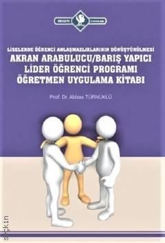 Liselerde–Akran Arabulucu Barış Yapıcı Lider Öğrenci Programı Öğretmen Uygulama Kitabı Prof. Dr. Abbas Türnüklü  - Kitap