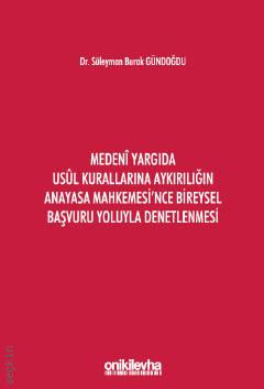 Medeni Yargıda Usul Kurallarına Aykırılığın Anayasa Mahkemesi'nce Bireysel Başvuru Yoluyla Denetlenmesi Süleyman Burak