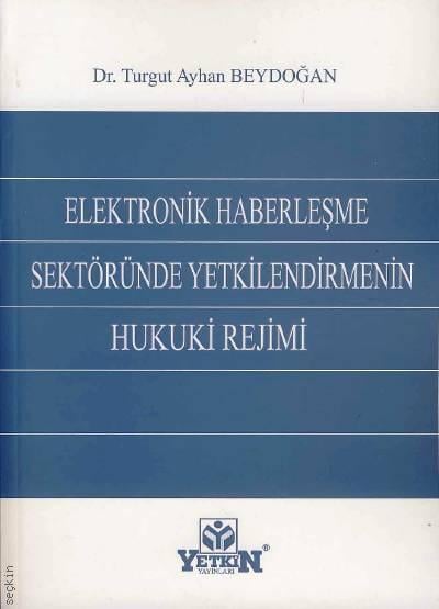 Elektronik Haberleşme Sektöründe Yetkilendirmenin Hukuk Rejimi Turgut Ayhan Beydoğan