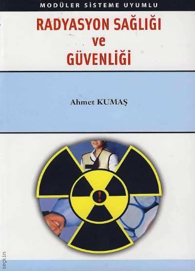 Radyasyon Sağlığı ve Güvenliği Ahmet Kumaş  - Kitap