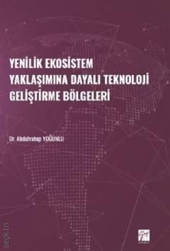 Yenilik Ekosistem Yaklaşımına Dayalı Teknoloji Geliştirme Bölgeleri Dr. Abdulvahap Yoğunlu  - Kitap