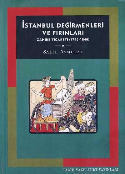 İstanbul Değirmenleri ve Fırınları: Zahire Ticareti (1740 – 1840) Salih Aynural  - Kitap