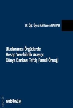 Uluslararası Örgütlerde Hesap Verebilirlik Arayışı Dünya Bankası Teftiş Paneli Örneği Dr. Öğr. Üyesi Ali Kerem Kayhan  - Kitap