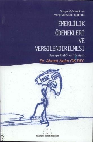 Sosyal Güvenlik ve Vergi Mevzuatı Işığında Emeklilik Ödenekleri ve Vergilendirilmesi (Avrupa Birliği ve Türkiye) Ahmet Naim Oktay  - Kitap