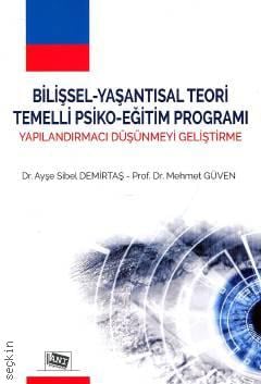 Bilişsel–Yaşantısal Teori Temelli Psiko–Eğitim Programı Yapılandırmacı Düşünmeyi Geliştirme Prof. Dr. Mehmet Güven, Dr. Ayşe Sibel Demirtaş  - Kitap
