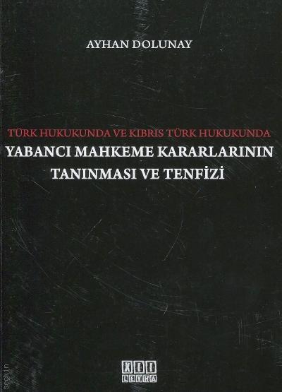 Türk Hukukunda ve Kıbrıs Türk Hukukunda Yabancı Mahkeme Kararlarının Tanınması ve Tenfizi Ayhan Dolunay  - Kitap