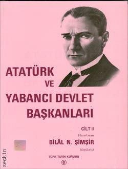 Atatürk ve Yabancı Devlet Başkanları – 2 Bilal N. Şimşir