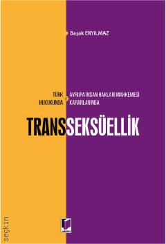 Türk Hukukunda ve Avrupa İnsan Hakları Mahkemesi Kararlarında Transseksüellik Başak Eryılmaz  - Kitap