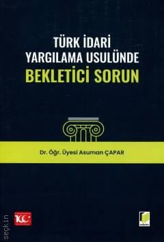 Türk İdari Yargılama Usulünde Bekletici Sorun Dr. Öğr. Üyesi Asuman Çapar  - Kitap