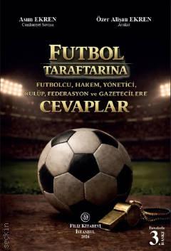 Futbol Taraftarına Futbolcu, Hakem, Yönetici, Kulüp, Federasyon ve Gazetecilere Cevaplar Futbolcu, Hakem, Yönetici, Kulüp, Federasyon ve Gazetecilere Asım Ekren, Özer Alişan Ekren  - Kitap