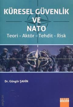 Küresel Güvenlik ve Nato (Teori – Aktör – Tehdit – Risk) Dr. Güngör Şahin  - Kitap