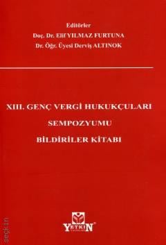 XIII. Genç Vergi Hukukçuları Sempozyumu Bildiriler Kitabı Doç. Dr. Elif Yılmaz Furtuna, Dr. Öğr. Üyesi Derviş Altınok  - Kitap