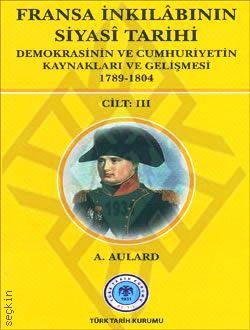 Fransa İnkılabının Siyasi Tarihi – 3 (Demokrasinin ve Cumhuriyetin Kaynakları ve Gelişmesi 1789–1804) A. Aulard  - Kitap