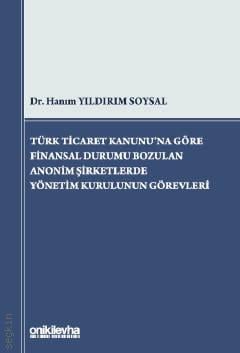 Türk Ticaret Kanunu'na Göre Finansal Durumu Bozulan Anonim Şirketlerde Yönetim Kurulunun Görevleri Dr. Hanım Yıldırım Soysal  - Kitap