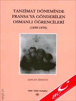 Tanzimat Döneminde Fransa'ya Gönderilen Osmanlı Öğrencileri  (1839 – 1876) Adnan Şişman  - Kitap