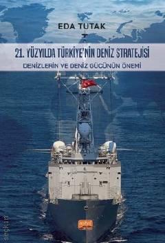21.Yüzyılda Türkiye'nin Deniz Stratejisi Denizlerin ve Deniz Gücünün Önemi Eda Tutak  - Kitap